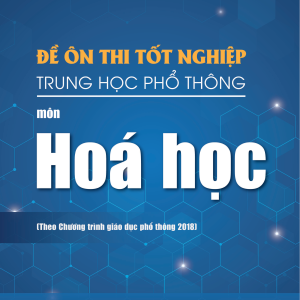 Đề ôn thi tốt nghiệp THPT môn Hóa Học (Biên soạn theo Chương trình giáo dục phổ thông 2018)